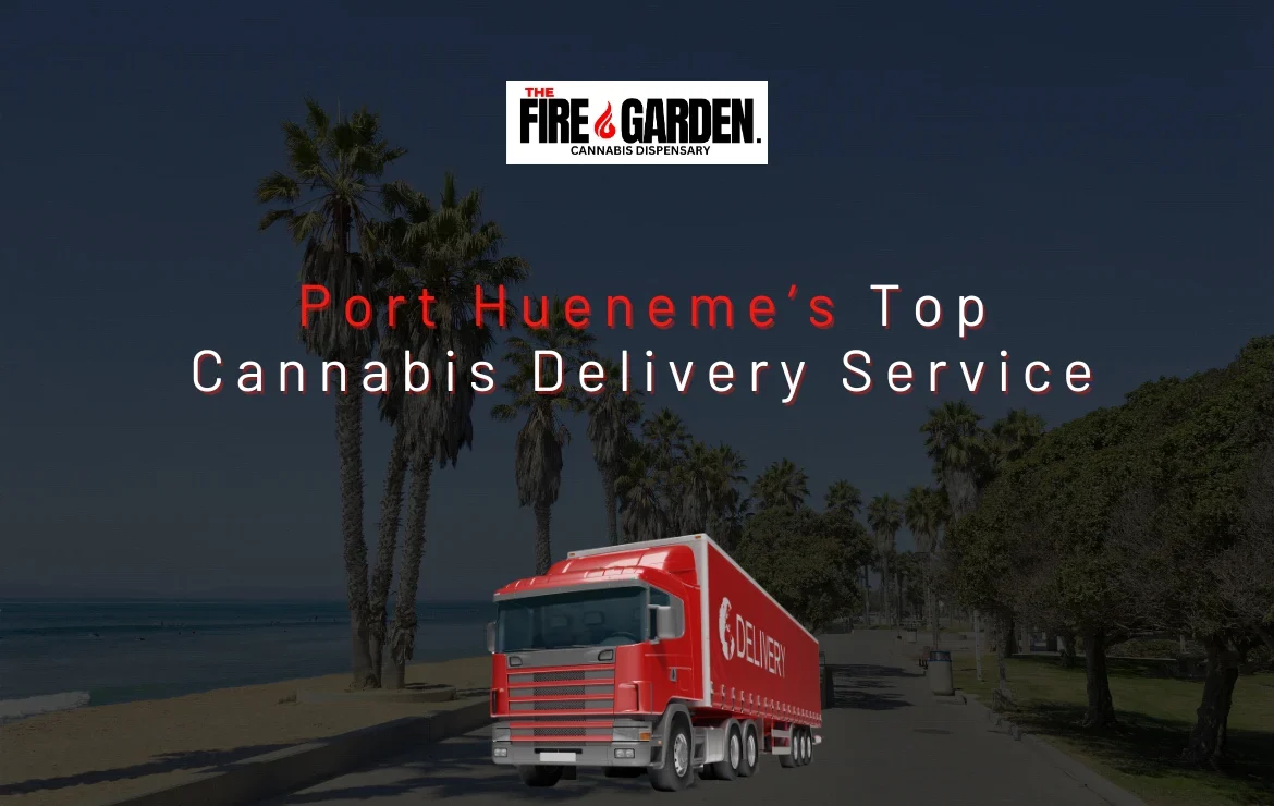 Experience the Difference with The Fire Garden Port Hueneme’s Top Cannabis Delivery Service